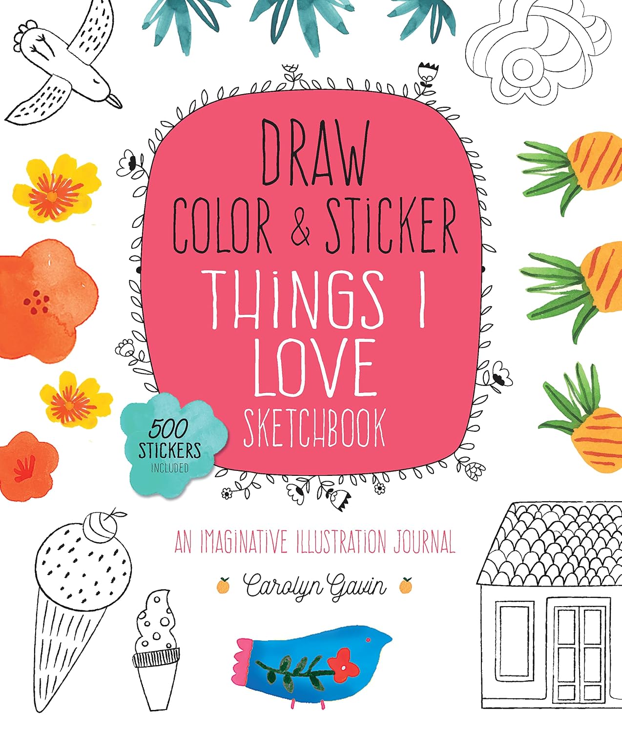 Draw, Color, and Sticker Things I Love Sketchbook: An Imaginative Illustration Journal