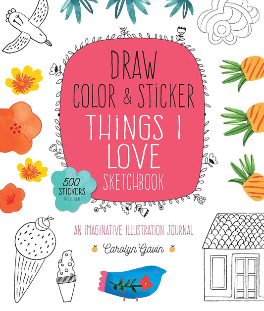 Draw, Color, and Sticker Things I Love Sketchbook: An Imaginative Illustration Journal